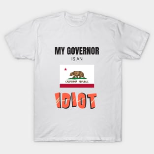 California - My governor is an idiot T-Shirt